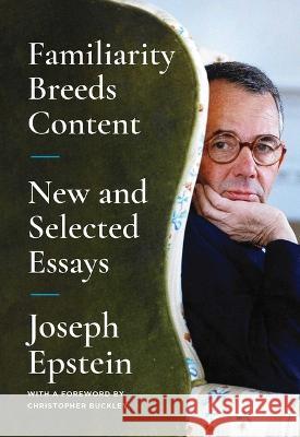 Familiarity Breeds Content: New and Selected Essays Joseph Epstein 9781668009727 Simon & Schuster