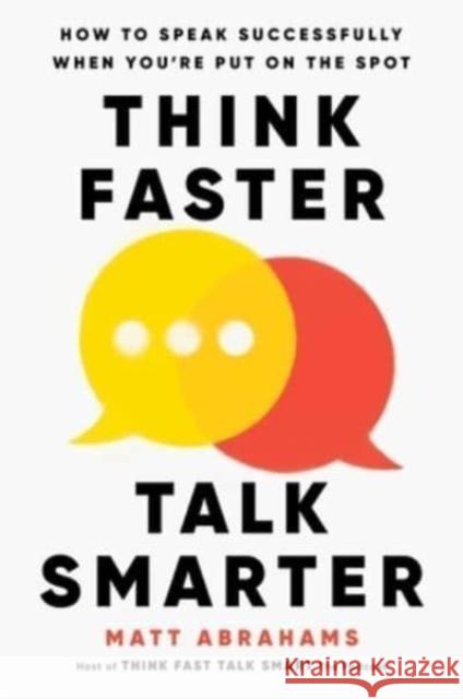 Think Faster, Talk Smarter: How to Speak Successfully When You're Put on the Spot Matt Abrahams 9781668010303 S&s/Simon Element