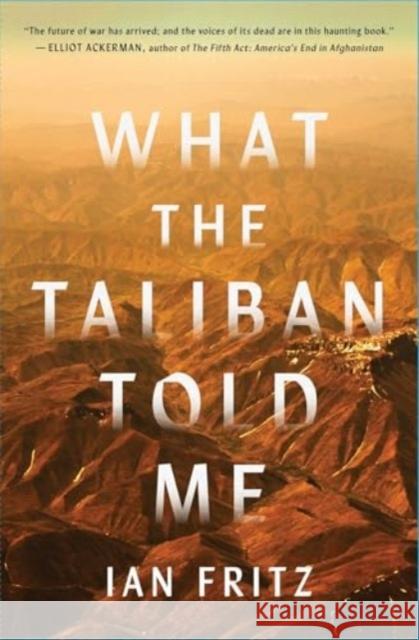 What the Taliban Told Me Ian Fritz 9781668010679