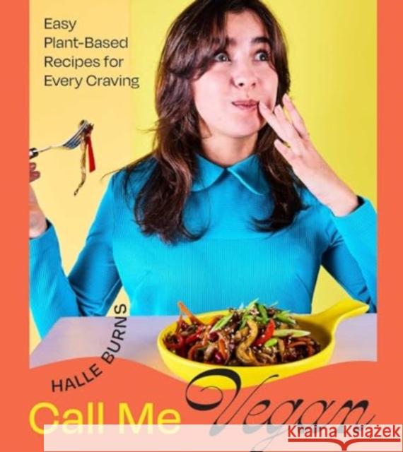 Call Me Vegan: Easy Plant-Based Recipes for Every Craving (A Cookbook) Halle Burns 9781668012499 S&s/Simon Element