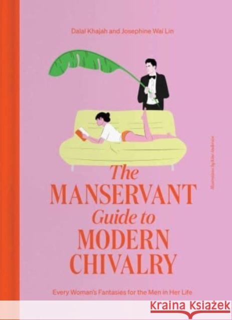 The ManServant Guide to Modern Chivalry: Every Woman's Fantasies for the Men in Her Life Josephine Wai Lin 9781668012512 Simon & Schuster