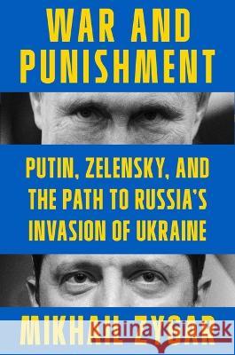 War and Punishment: Putin, Zelensky, and the Path to Russia\'s Invasion of Ukraine Mikhail Zygar 9781668013724 Scribner Book Company