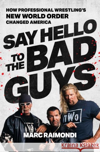 Say Hello to the Bad Guys: How Professional Wrestling's New World Order Changed America Marc Raimondi 9781668013755 Simon & Schuster