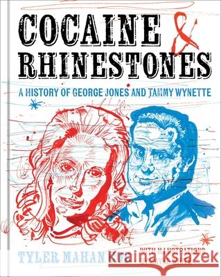 Cocaine and Rhinestones: A History of George Jones and Tammy Wynette Tyler Mahan Coe Wayne White 9781668015186