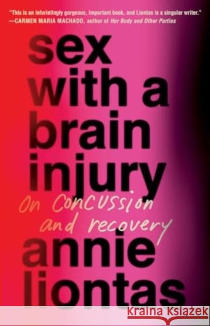 Sex with a Brain Injury: On Concussion and Recovery Annie Liontas 9781668015544 Scribner Book Company