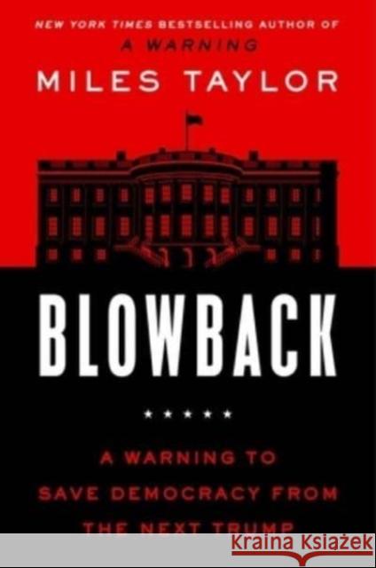 Blowback: A Warning to Save Democracy from the Next Trump Miles Taylor 9781668015988 Atria Books