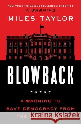 Blowback: A Warning to Save Democracy from the Next Trump Miles Taylor 9781668015995 Atria Books