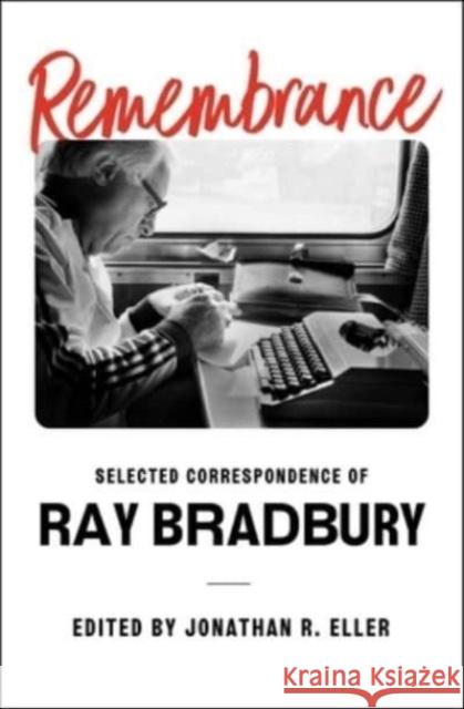 Remembrance: Selected Correspondence of Ray Bradbury Jonathan R. Eller 9781668016978