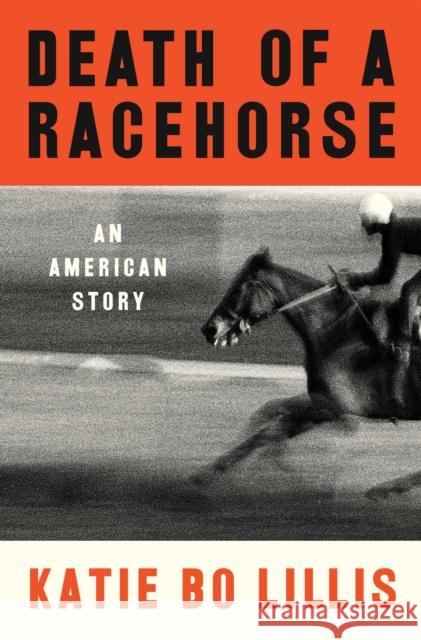 Death of a Racehorse: An American Story Katie Bo Lillis 9781668017012 Simon & Schuster