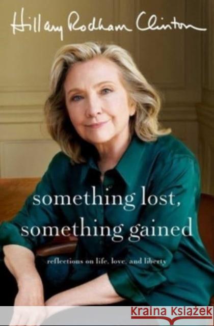 Something Lost, Something Gained: Reflections on Life, Love, and Liberty Hillary Rodham Clinton 9781668017234 Simon & Schuster