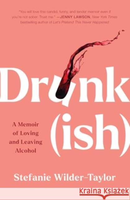 Drunk-ish: A Memoir of Loving and Leaving Alcohol Stefanie Wilder-Taylor 9781668019429 Gallery Books