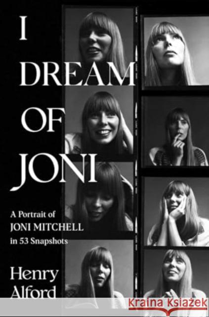 I Dream of Joni: A Portrait of Joni Mitchell in 53 Snapshots Henry Alford 9781668019504 Simon & Schuster