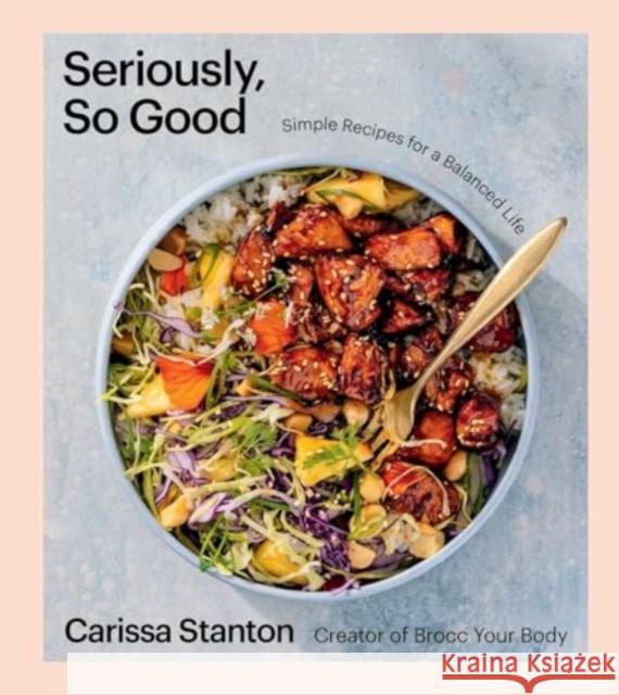 Seriously, So Good: Simple Recipes for a Balanced Life (A Cookbook) Carissa Stanton 9781668020722 Simon & Schuster