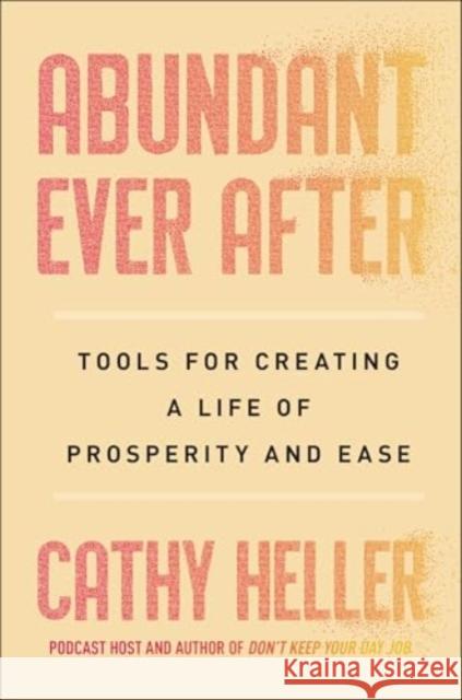 Abundant Ever After: Tools for Creating a Life of Prosperity and Ease Cathy Heller 9781668022382 Simon & Schuster