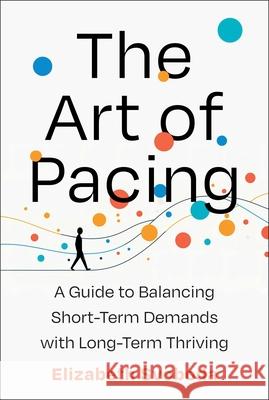 The Art of Pacing: A Guide to Balancing Short-Term Demands with Long-Term Thriving Elizabeth Svoboda 9781668022412 Simon Element / Simon Acumen