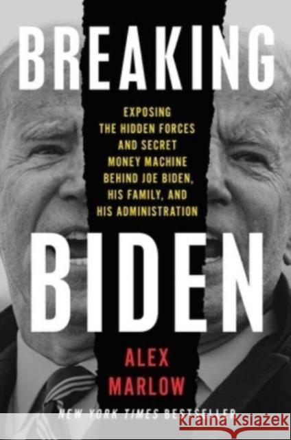 Breaking Biden: Exposing the Hidden Forces and Secret Money Machine Behind Joe Biden, His Family, and His Administration Alex Marlow 9781668023006 Threshold Editions