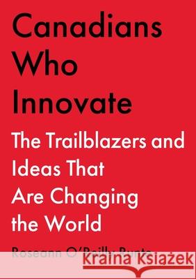 Canadians Who Innovate: The Trailblazers and Ideas That Are Changing the World Runte 9781668023853