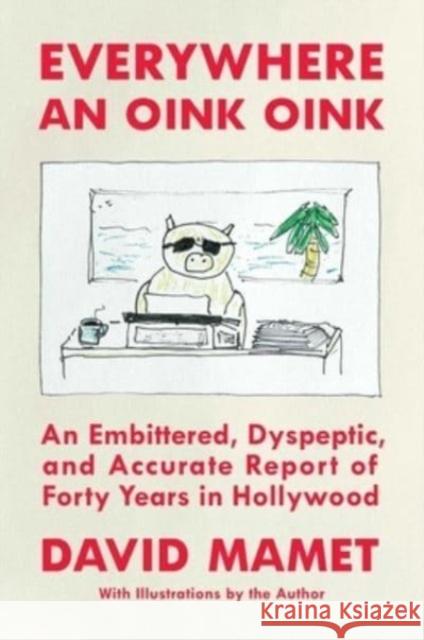 Everywhere an Oink Oink: The Hollywood Memoirs of David Mamet David Mamet 9781668026311 Simon & Schuster