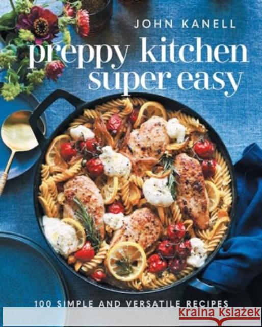Preppy Kitchen Super Easy: 100 Simple and Versatile Recipes John Kanell 9781668026823 S&s/Simon Element