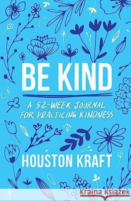 Be Kind: A 52-Week Journal for Practicing Kindness Houston Kraft 9781668027592