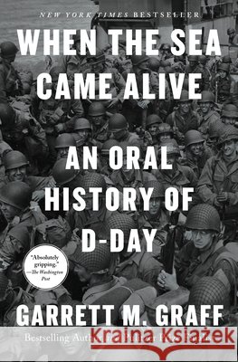 When the Sea Came Alive: An Oral History of D-Day Garrett M. Graff 9781668027820 Avid Reader Press / Simon & Schuster