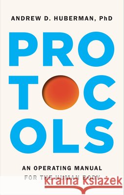 Protocols: An Operating Manual for the Human Body Huberman, Andrew D. 9781668032145