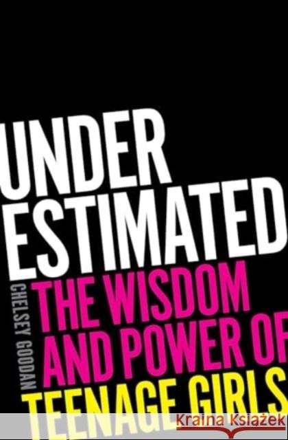 Underestimated: The Wisdom and Power of Teenage Girls Chelsey Goodan 9781668032688 Gallery Books
