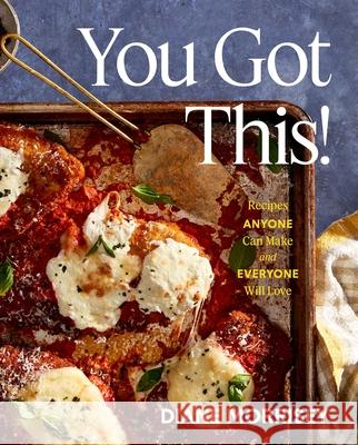 You Got This!: Recipes Anyone Can Make and Everyone Will Love (a Cookbook) Diane Morrisey 9781668033401