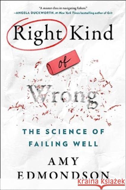 Right Kind of Wrong: The Science of Failing Well Amy C. Edmondson 9781668034576 Atria Books
