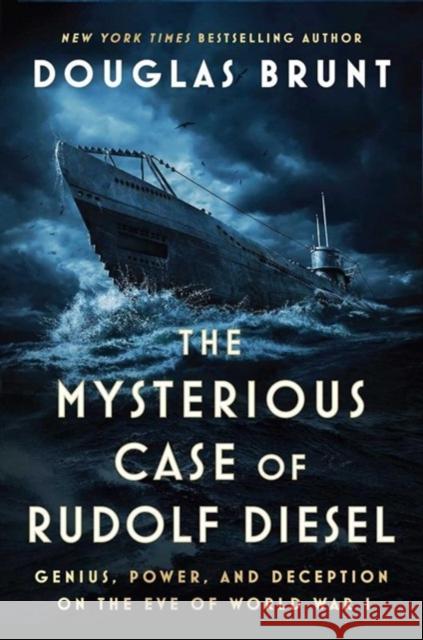 Mysterious Case of Rudolf Diesel: Genius, Power, and Deception on the Eve of World War I Brunt, Douglas 9781668034606