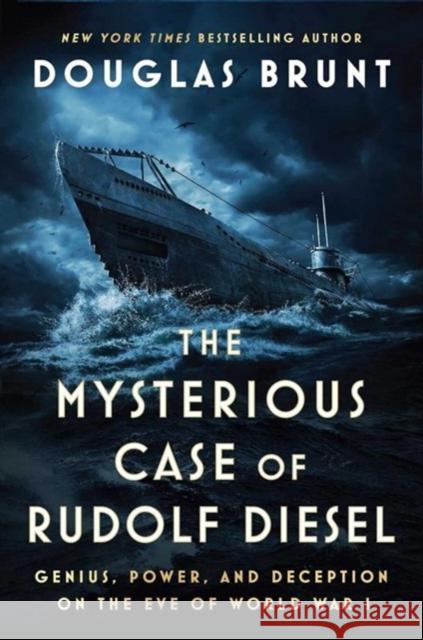 The Mysterious Case of Rudolf Diesel: Genius, Power, and Deception on the Eve of World War I Brunt, Douglas 9781668034606