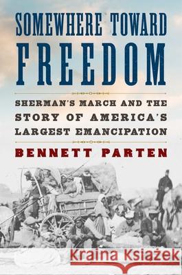 Somewhere Toward Freedom: Sherman's March and the Story of America's Largest Emancipation Bennett Parten 9781668034682 Simon & Schuster