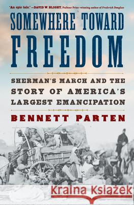 Somewhere Toward Freedom: Sherman's March and the Story of America's Largest Emancipation Bennett Parten 9781668034699 Simon & Schuster