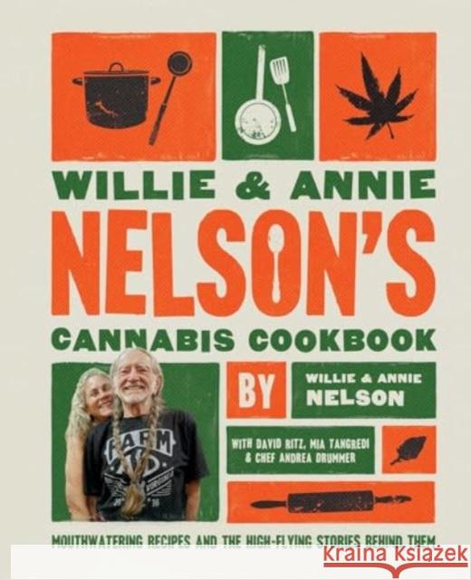 Willie and Annie Nelson's Cannabis Cookbook: Mouthwatering Recipes and the High-Flying Stories Behind Them Annie Nelson 9781668043431