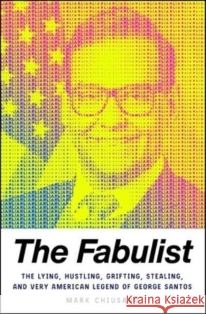 The Fabulist: The Lying, Hustling, Grifting, Stealing, and Very American Legend of George Santos Mark Chiusano 9781668043677 Atria/One Signal Publishers
