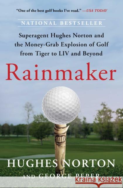 Rainmaker: Superagent Hughes Norton and the Money-Grab Explosion of Golf from Tiger to LIV and Beyond George Peper 9781668045275