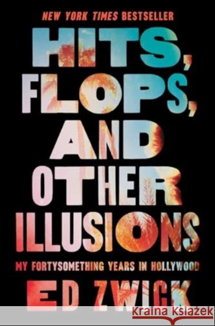 Hits, Flops, and Other Illusions: My Fortysomething Years in Hollywood Ed Zwick 9781668047002 Gallery Books