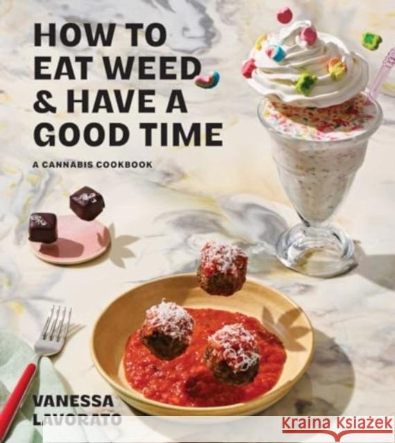 How to Eat Weed and Have a Good Time: A Cannabis Cookbook Vanessa Lavorato 9781668049297 S&s/Simon Element