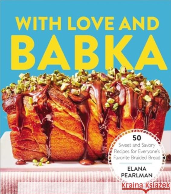 With Love and Babka: 50 Sweet and Savory Recipes for Everyone's Favorite Braided Bread (A Cookbook) Elana Pearlman 9781668051085 Simon & Schuster