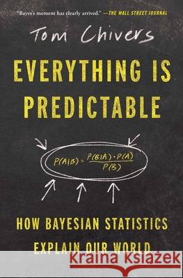 Everything Is Predictable: How Bayesian Statistics Explain Our World Tom Chivers 9781668052631 Atria/One Signal Publishers