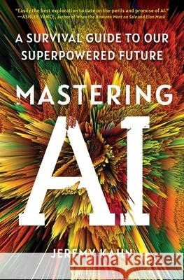 Mastering AI: A Survival Guide to Our Superpowered Future Jeremy Kahn 9781668053331 Simon & Schuster