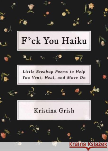 F*ck You Haiku: Little Breakup Poems to Help You Vent, Heal, and Move On Kristina Grish 9781668054406 Simon & Schuster