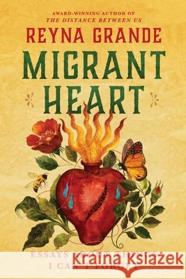 Migrant Heart: Essays about Things I Can't Forget Reyna Grande 9781668055274