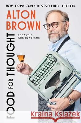 Food for Thought: Essays and Ruminations Alton Brown 9781668064214 Gallery Books