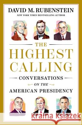 The Highest Calling: Conversations on the American Presidency David M. Rubenstein 9781668067628