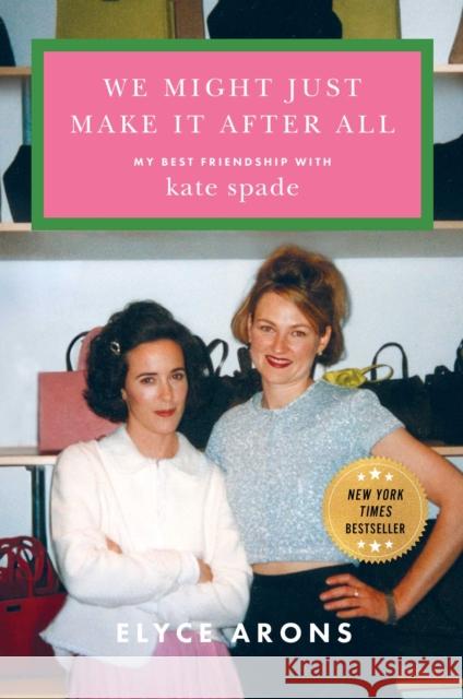 We Might Just Make It After All: My Best Friendship with Kate Spade Elyce Arons 9781668069073 Gallery Books