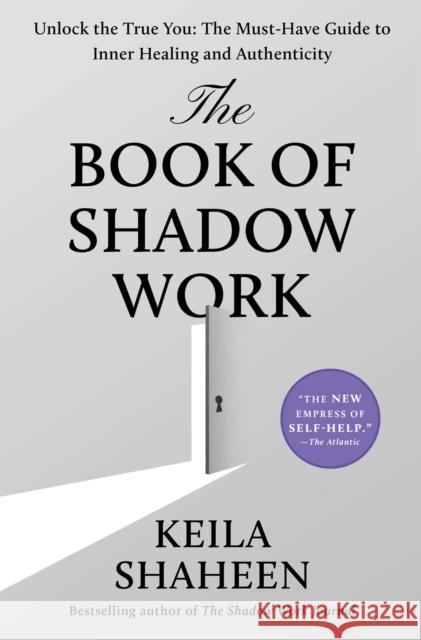 The Book of Shadow Work: Unlock the True You: The Must-Have Guide to Inner Healing and Authenticity Shaheen, Keila 9781668069943 Atria/Primero Sueno Press