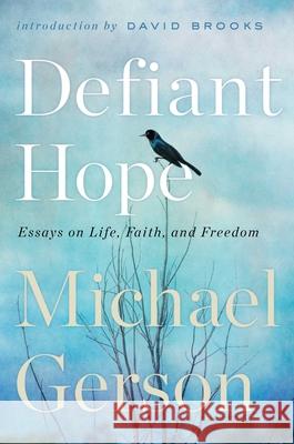 Defiant Hope: Essays on Life, Faith, and Freedom Michael Gerson 9781668070260