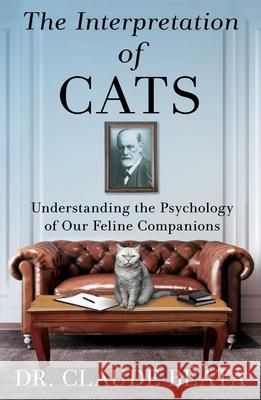 Interpretation of Cats: Understanding the Psychology of Our Feline Companions Claude B?ata David Watson 9781668070659 Scribner Book Company