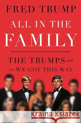 All in the Family: The Trumps and How We Got This Way Trump, Fred C. 9781668072172 Gallery Books